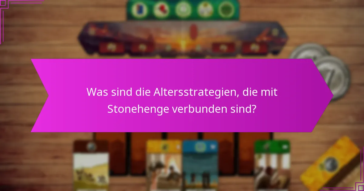 Was sind die Altersstrategien, die mit Stonehenge verbunden sind?