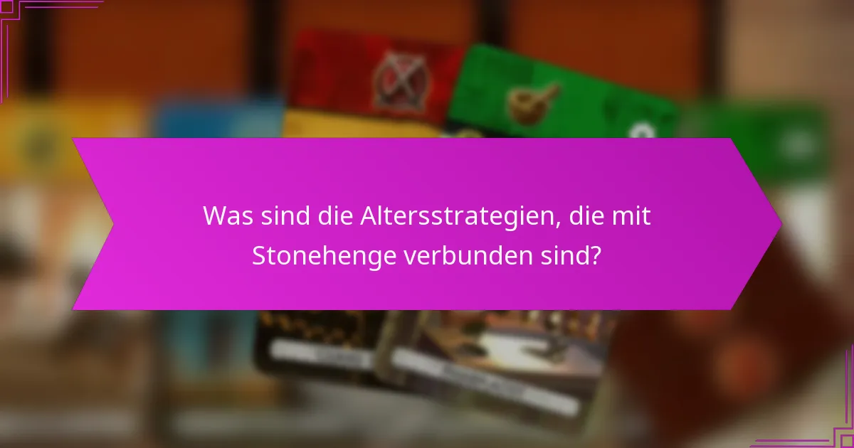 Was sind die Altersstrategien, die mit Stonehenge verbunden sind?
