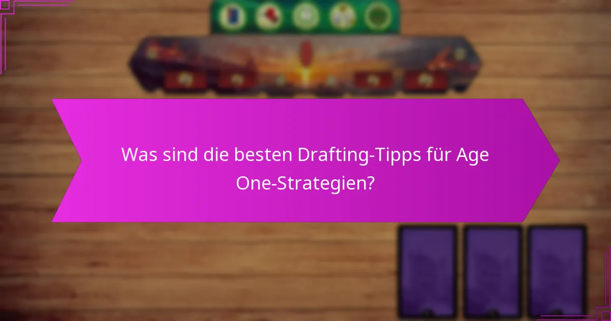 Was sind die besten Drafting-Tipps für Age One-Strategien?