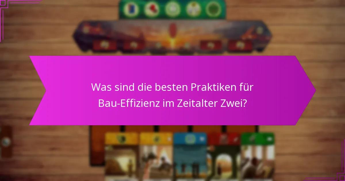 Was sind die besten Praktiken für Bau-Effizienz im Zeitalter Zwei?