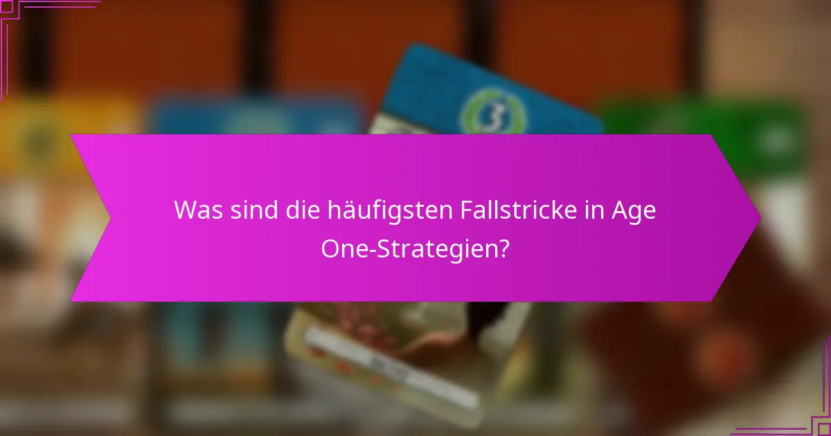 Was sind die häufigsten Fallstricke in Age One-Strategien?