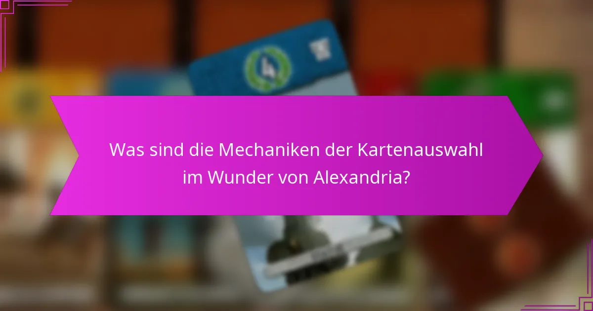 Was sind die Mechaniken der Kartenauswahl im Wunder von Alexandria?