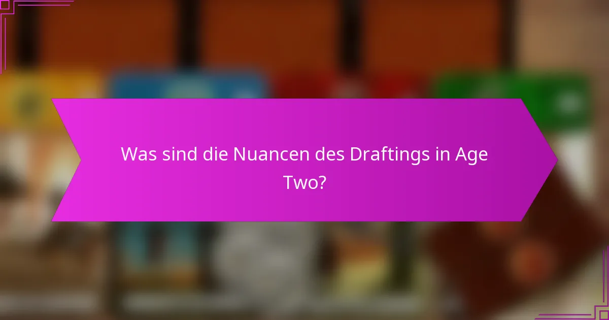 Was sind die Nuancen des Draftings in Age Two?