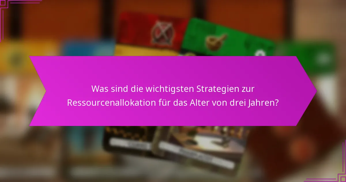 Welche Faktoren beeinflussen die effektive Ressourcenallokation im Alter von drei Jahren?
