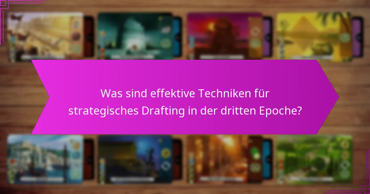 Was sind effektive Techniken für strategisches Drafting in der dritten Epoche?