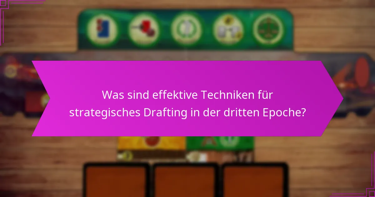 Was sind effektive Techniken für strategisches Drafting in der dritten Epoche?