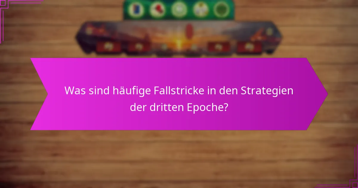 Was sind häufige Fallstricke in den Strategien der dritten Epoche?