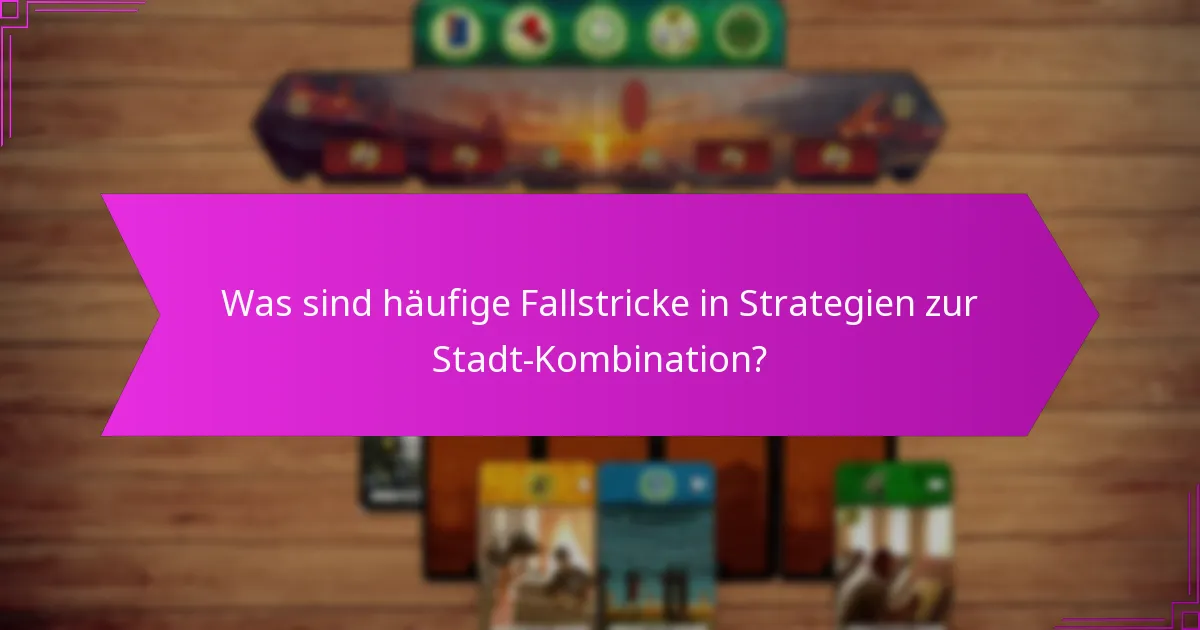 Was sind häufige Fallstricke in Strategien zur Stadt-Kombination?