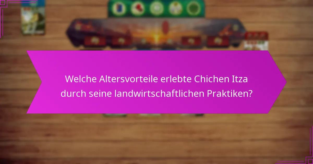 Welche Altersvorteile erlebte Chichen Itza durch seine landwirtschaftlichen Praktiken?