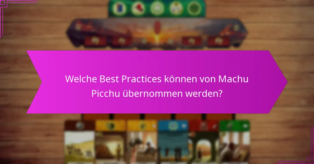 Welche Best Practices können von Machu Picchu übernommen werden?