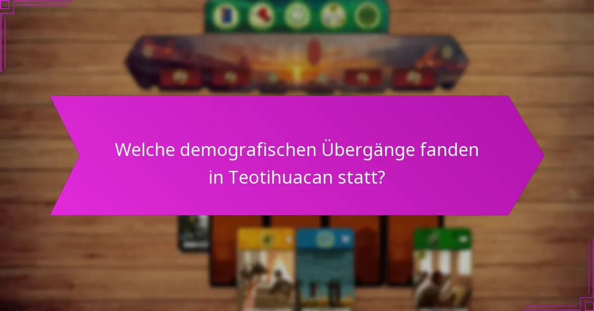 Welche demografischen Übergänge fanden in Teotihuacan statt?