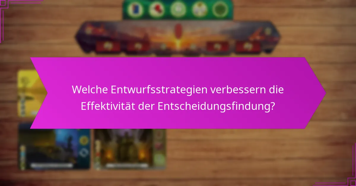 Welche Entwurfsstrategien verbessern die Effektivität der Entscheidungsfindung?