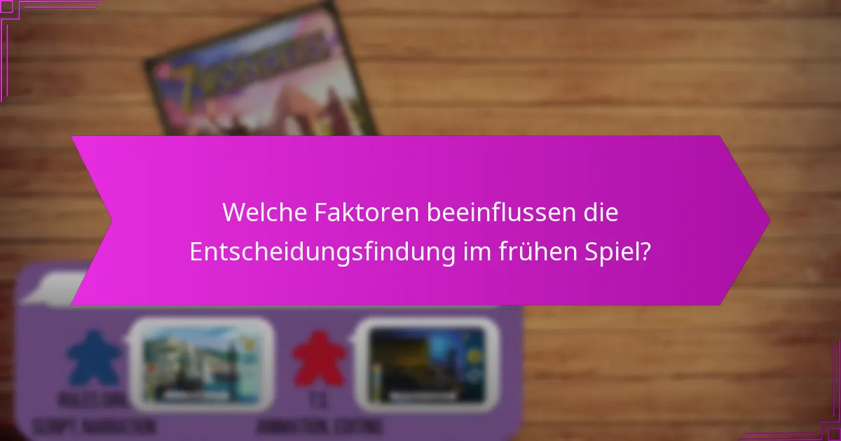 Welche Faktoren beeinflussen die Entscheidungsfindung im frühen Spiel?