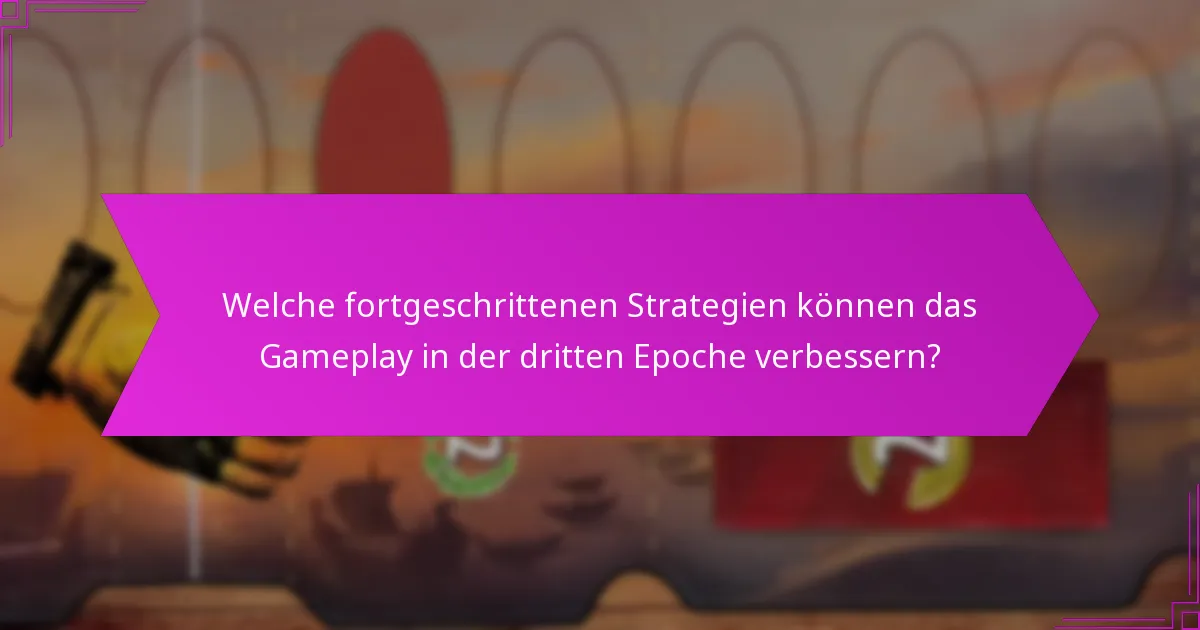 Welche fortgeschrittenen Strategien können das Gameplay in der dritten Epoche verbessern?