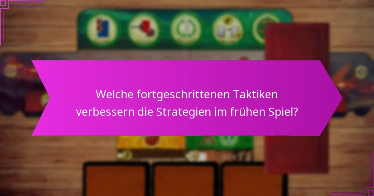 Welche fortgeschrittenen Taktiken verbessern die Strategien im frühen Spiel?