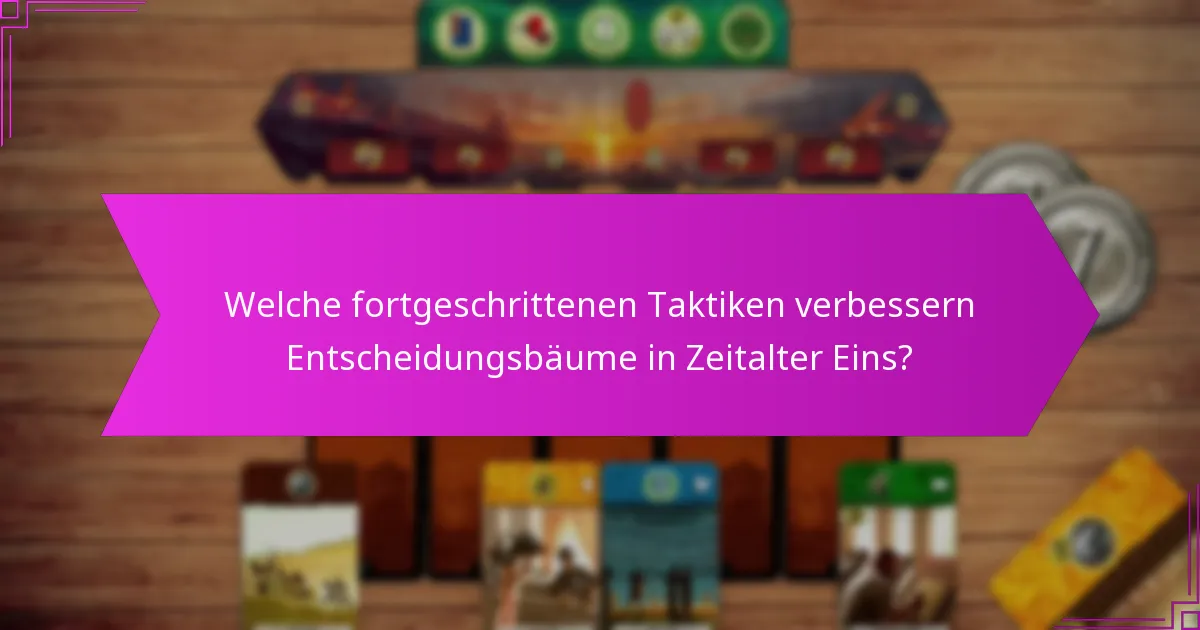 Welche fortgeschrittenen Taktiken verbessern Entscheidungsbäume in Zeitalter Eins?