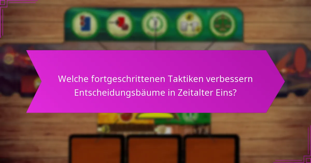 Welche fortgeschrittenen Taktiken verbessern Entscheidungsbäume in Zeitalter Eins?