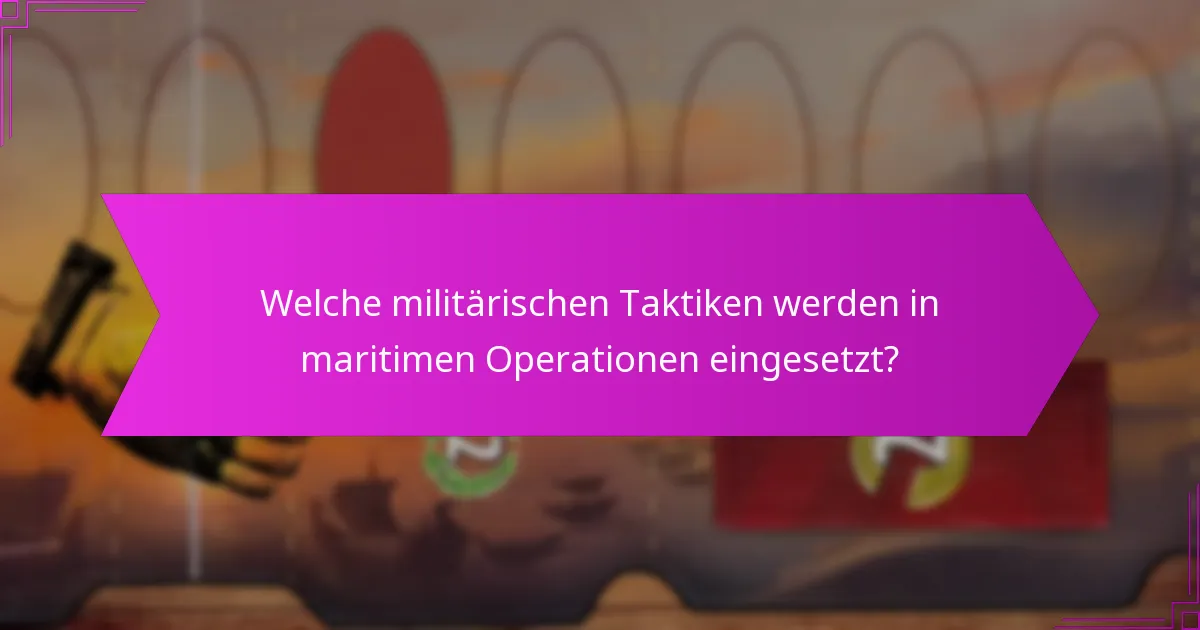 Welche militärischen Taktiken werden in maritimen Operationen eingesetzt?