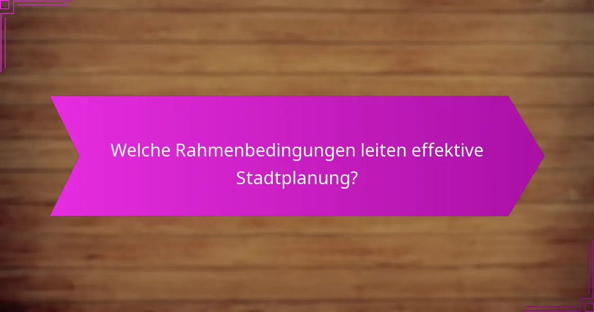 Welche Rahmenbedingungen leiten effektive Stadtplanung?