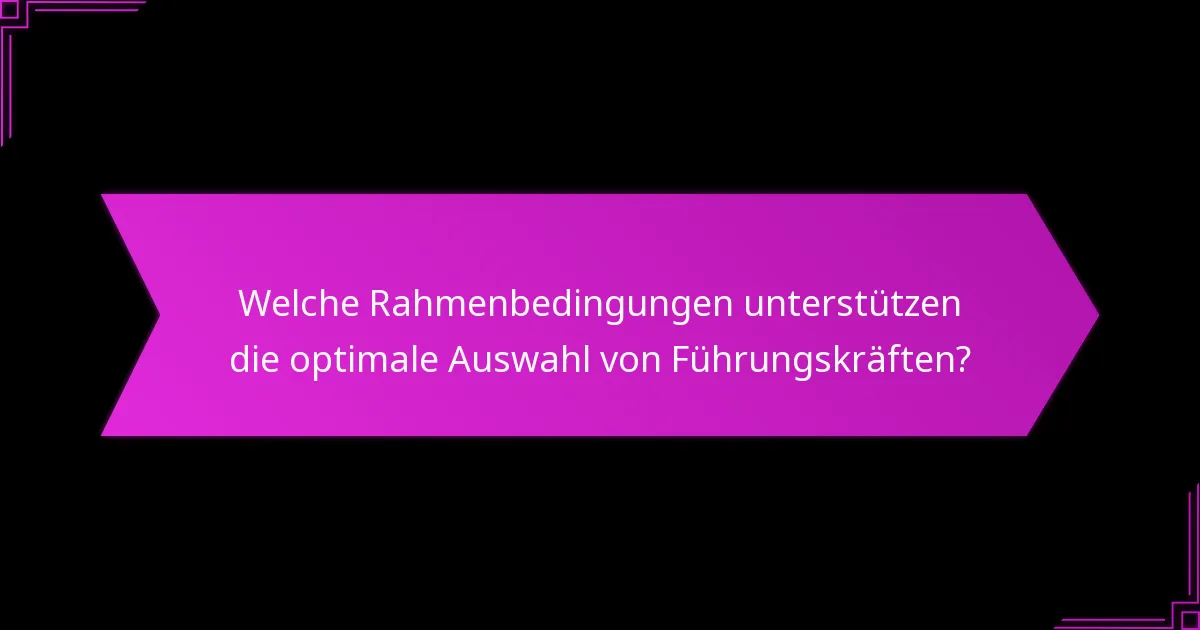 Was sind die Vorteile einer effektiven Auswahl von Führungskräften?