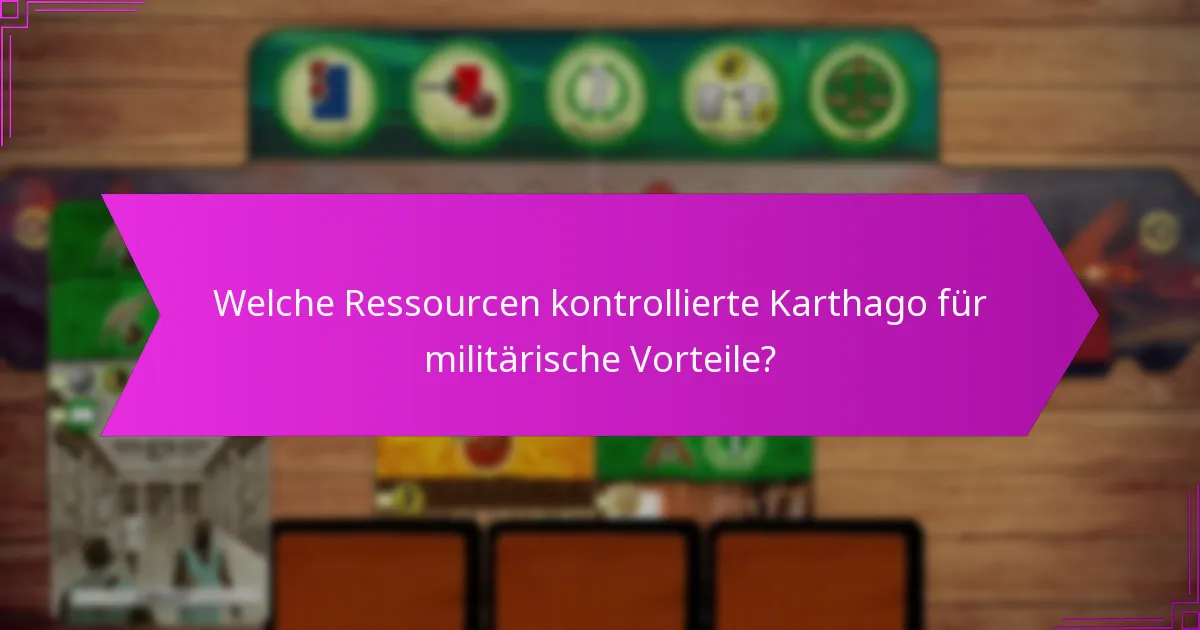 Welche Ressourcen kontrollierte Karthago für militärische Vorteile?