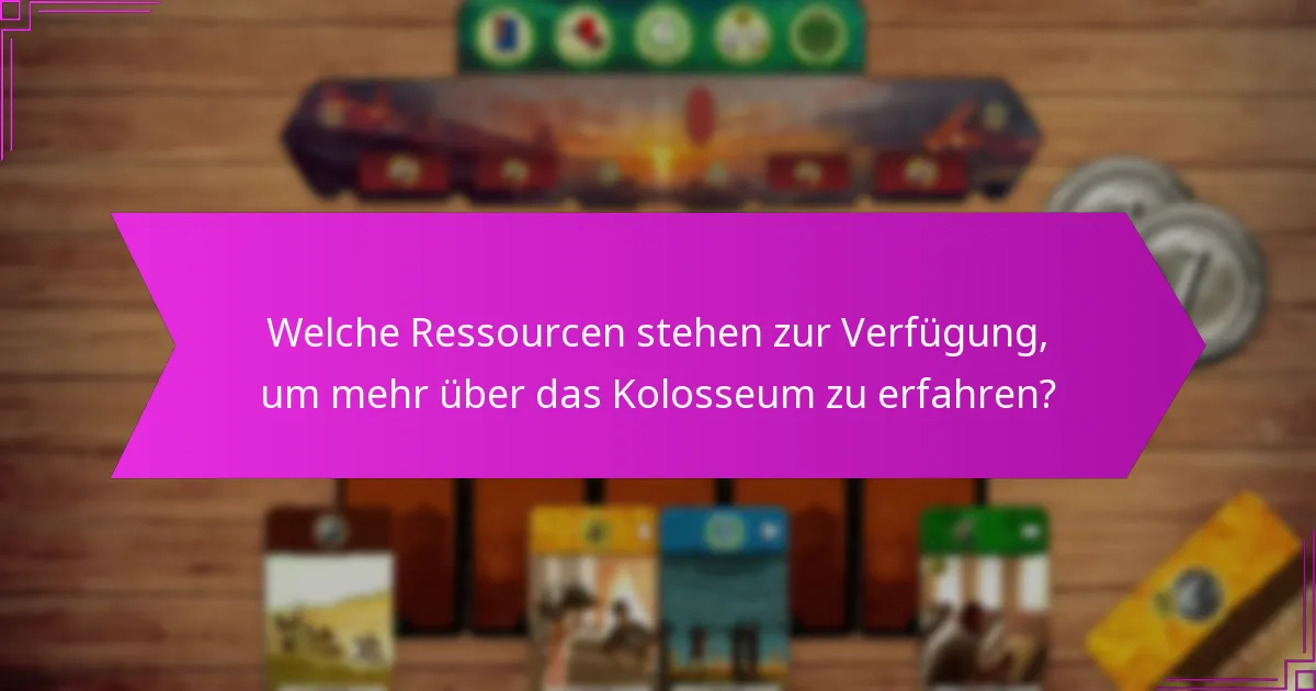 Welche Ressourcen stehen zur Verfügung, um mehr über das Kolosseum zu erfahren?