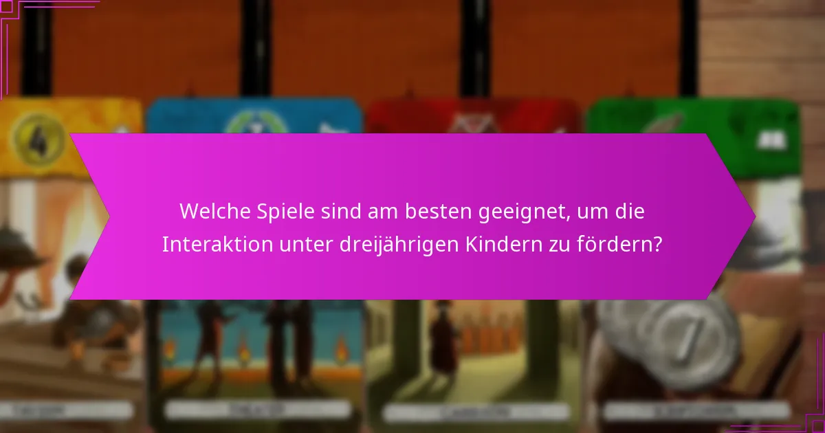 Welche Spiele sind am besten geeignet, um die Interaktion unter dreijährigen Kindern zu fördern?