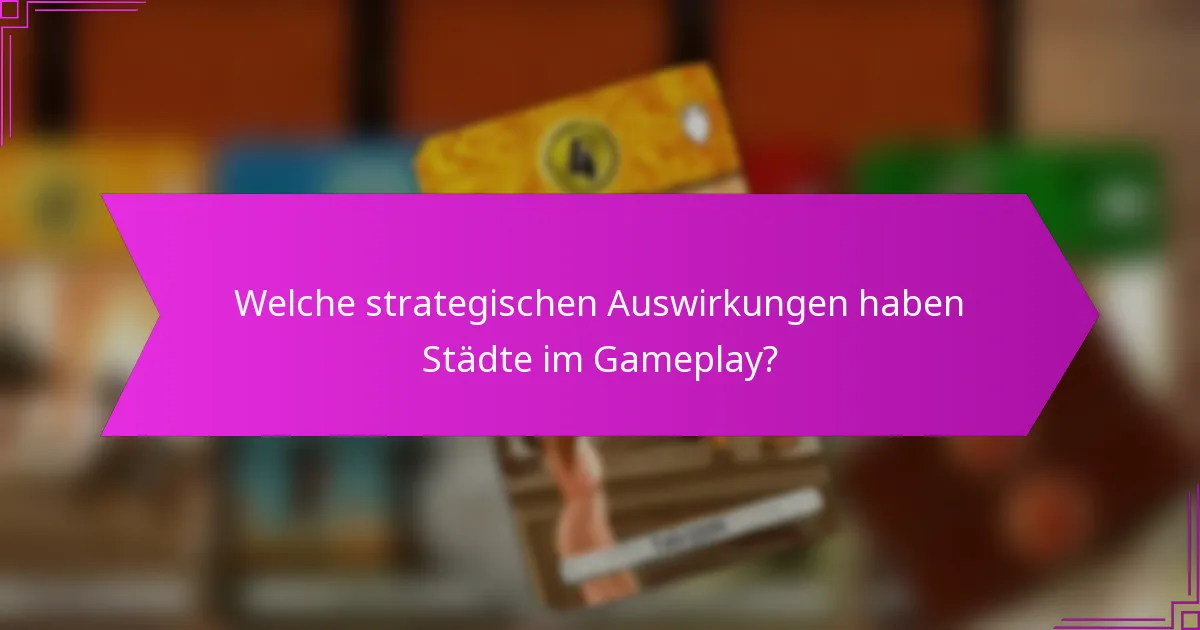 Welche strategischen Auswirkungen haben Städte im Gameplay?