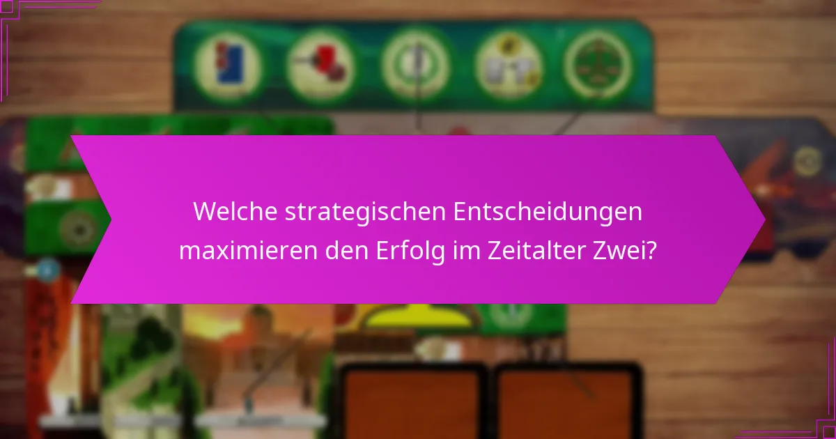 Welche strategischen Entscheidungen maximieren den Erfolg im Zeitalter Zwei?