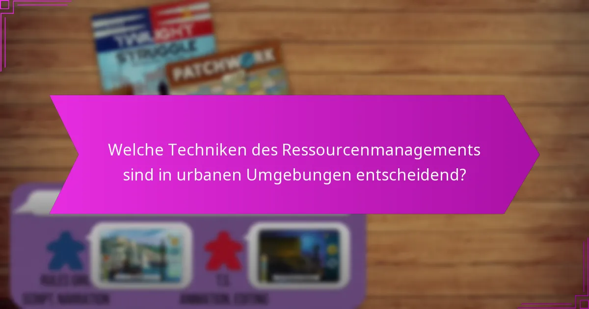 Welche Techniken des Ressourcenmanagements sind in urbanen Umgebungen entscheidend?