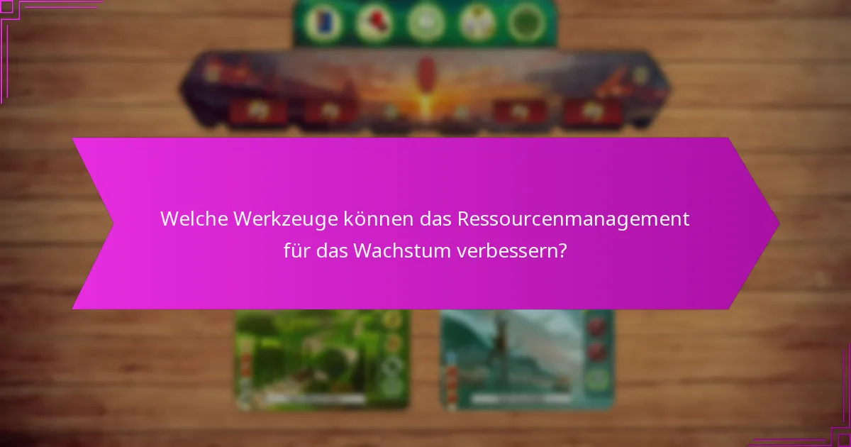 Welche Werkzeuge können das Ressourcenmanagement für das Wachstum verbessern?