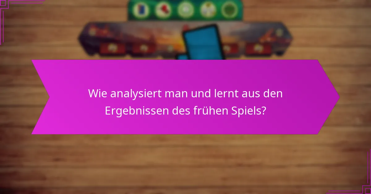 Wie analysiert man und lernt aus den Ergebnissen des frühen Spiels?