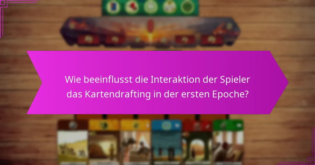 Wie beeinflusst die Interaktion der Spieler das Kartendrafting in der ersten Epoche?