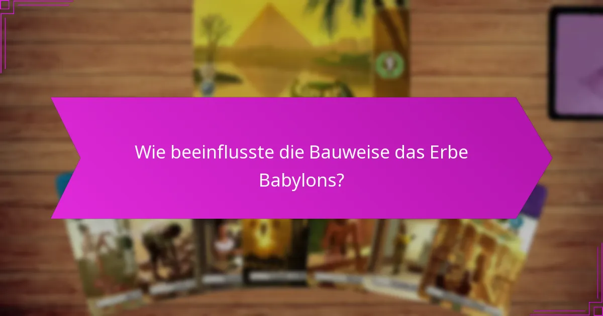 Wie beeinflusste die Bauweise das Erbe Babylons?