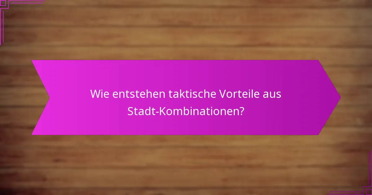 Wie entstehen taktische Vorteile aus Stadt-Kombinationen?