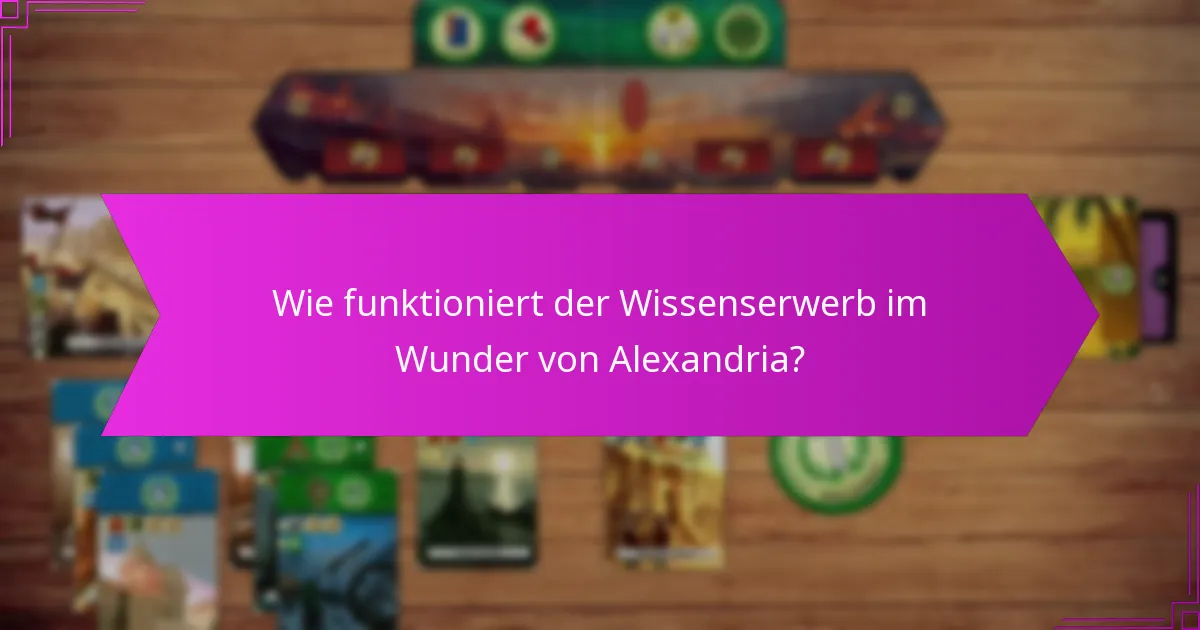 Wie funktioniert der Wissenserwerb im Wunder von Alexandria?