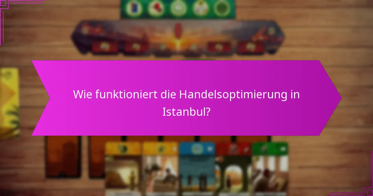 Wie funktioniert die Handelsoptimierung in Istanbul?