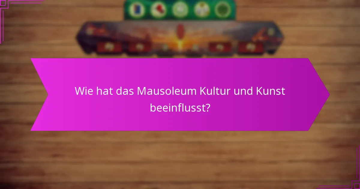 Wie hat das Mausoleum Kultur und Kunst beeinflusst?