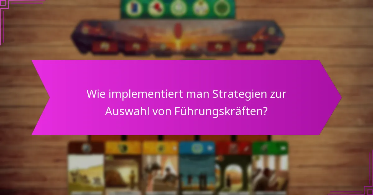 Wie implementiert man Strategien zur Auswahl von Führungskräften?
