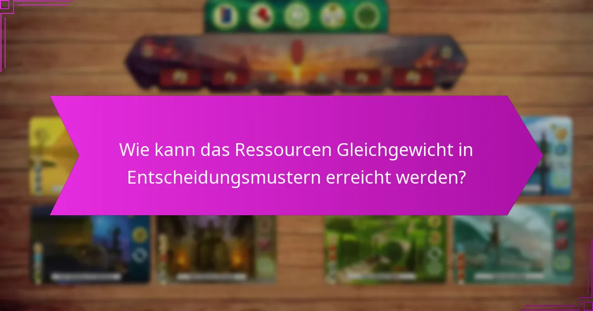 Wie kann das Ressourcen Gleichgewicht in Entscheidungsmustern erreicht werden?