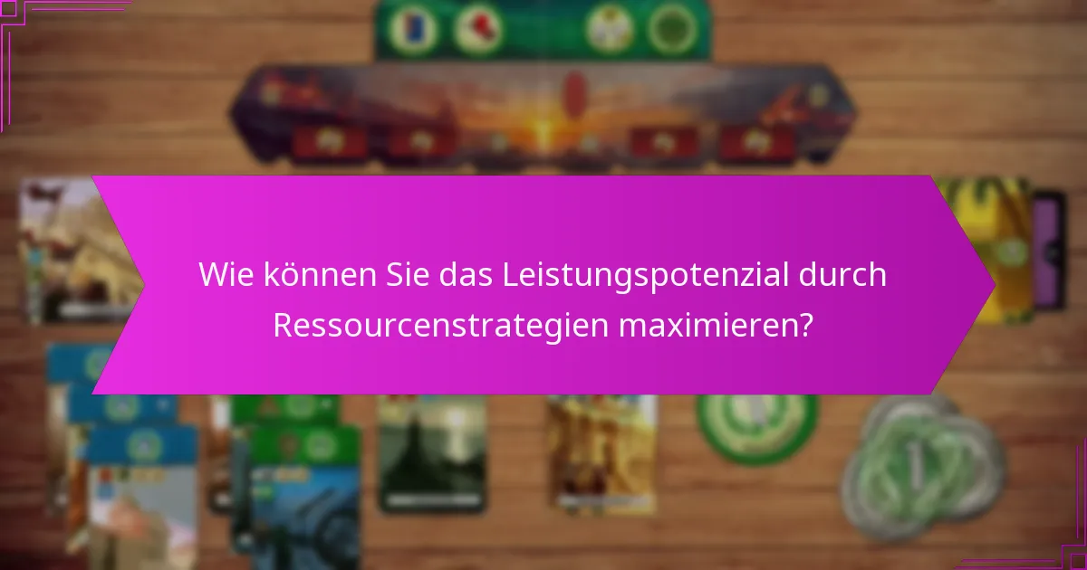Wie können Sie das Leistungspotenzial durch Ressourcenstrategien maximieren?