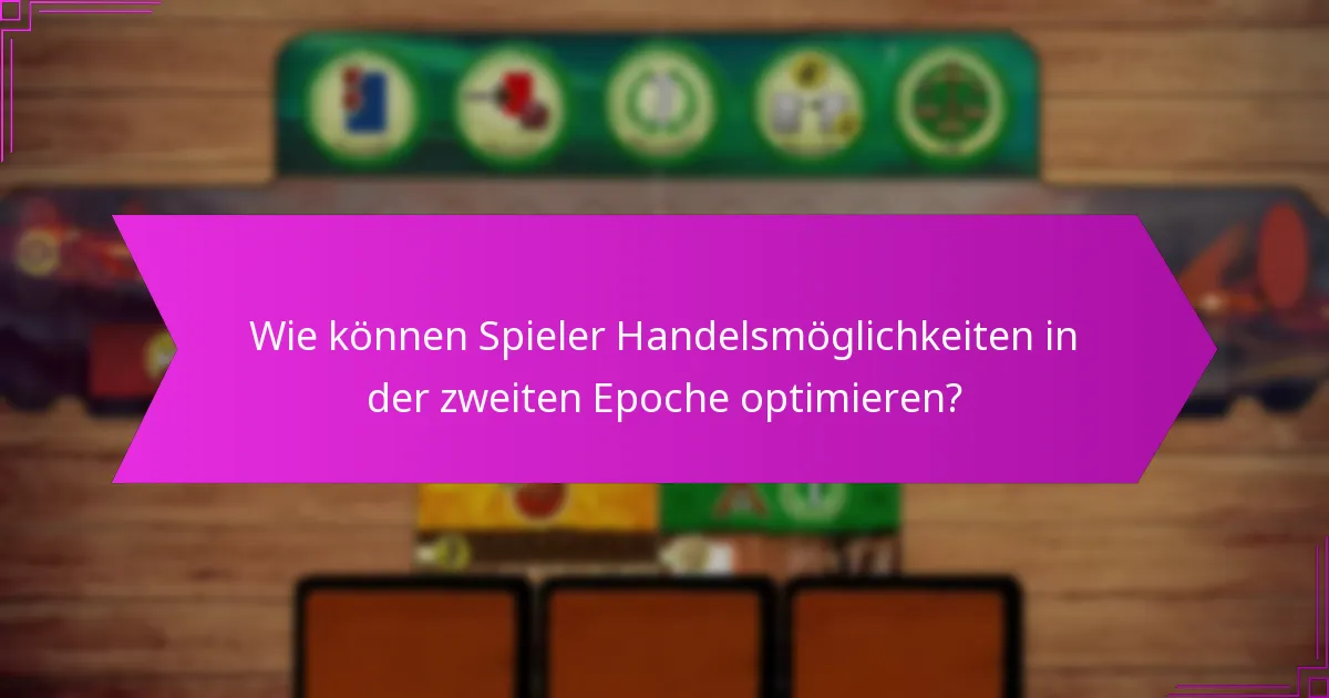 Wie können Spieler Handelsmöglichkeiten in der zweiten Epoche optimieren?