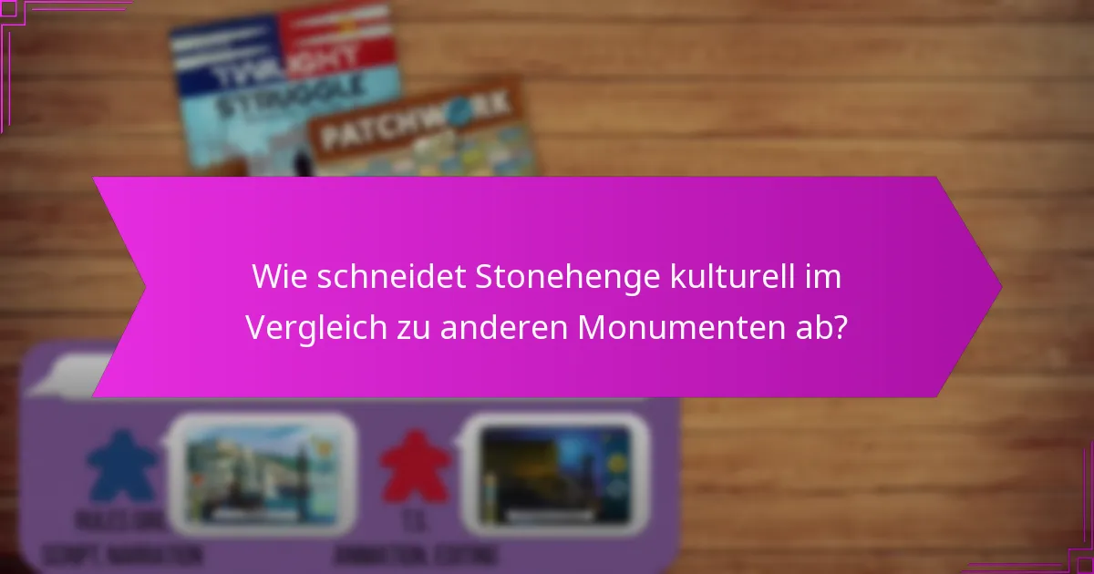 Wie schneidet Stonehenge kulturell im Vergleich zu anderen Monumenten ab?
