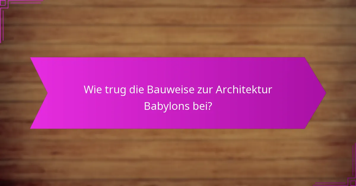 Wie trug die Bauweise zur Architektur Babylons bei?
