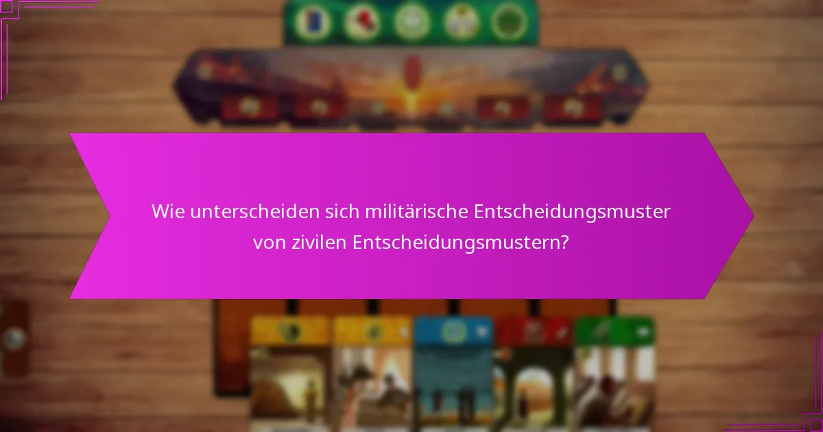 Wie unterscheiden sich militärische Entscheidungsmuster von zivilen Entscheidungsmustern?