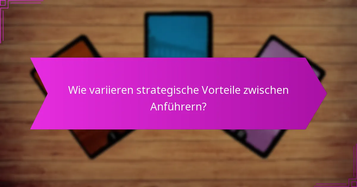 Wie variieren strategische Vorteile zwischen Anführern?