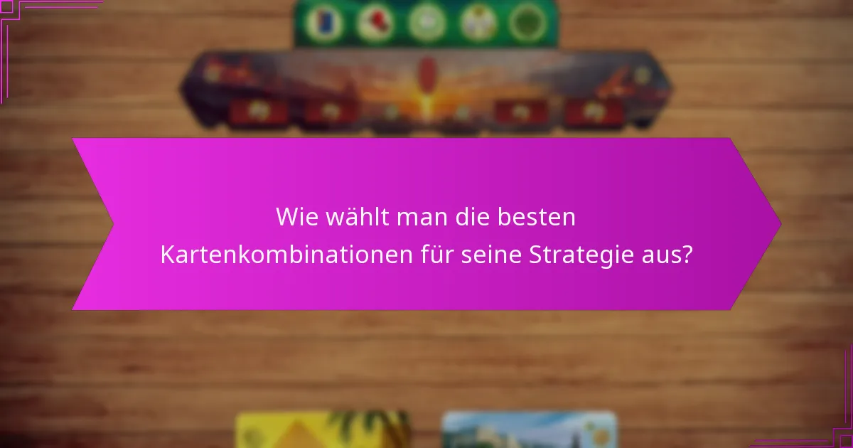 Wie wählt man die besten Kartenkombinationen für seine Strategie aus?