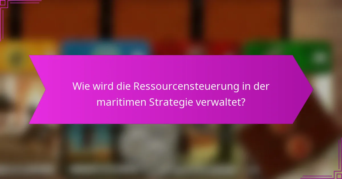 Wie wird die Ressourcensteuerung in der maritimen Strategie verwaltet?
