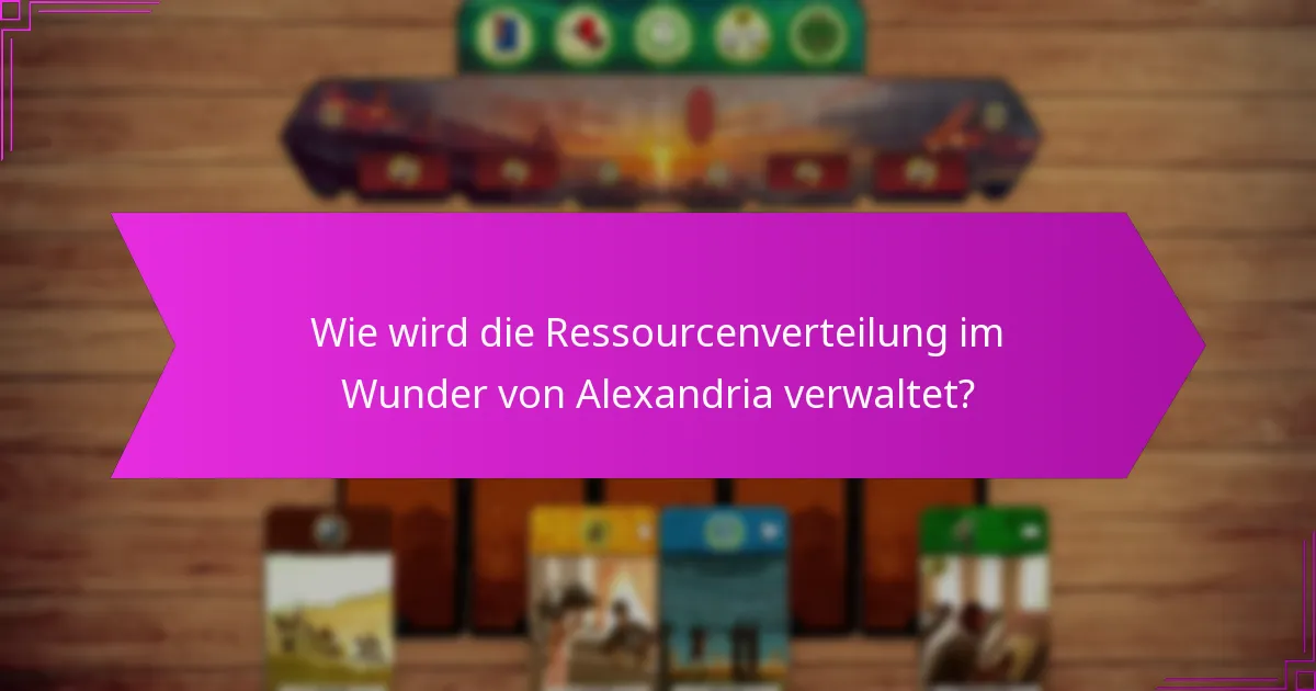 Wie wird die Ressourcenverteilung im Wunder von Alexandria verwaltet?